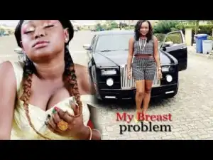 Video: My Breast Problem - Latest Trending 2018 Nigerian Nollywoood Movie